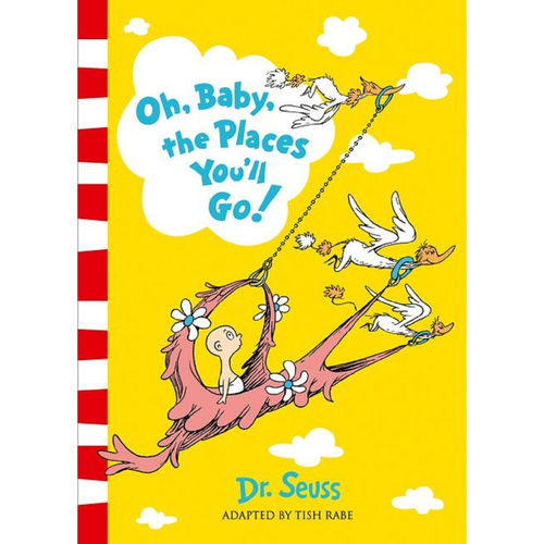 Oh Baby the Places you'll go! Dr Seuss.