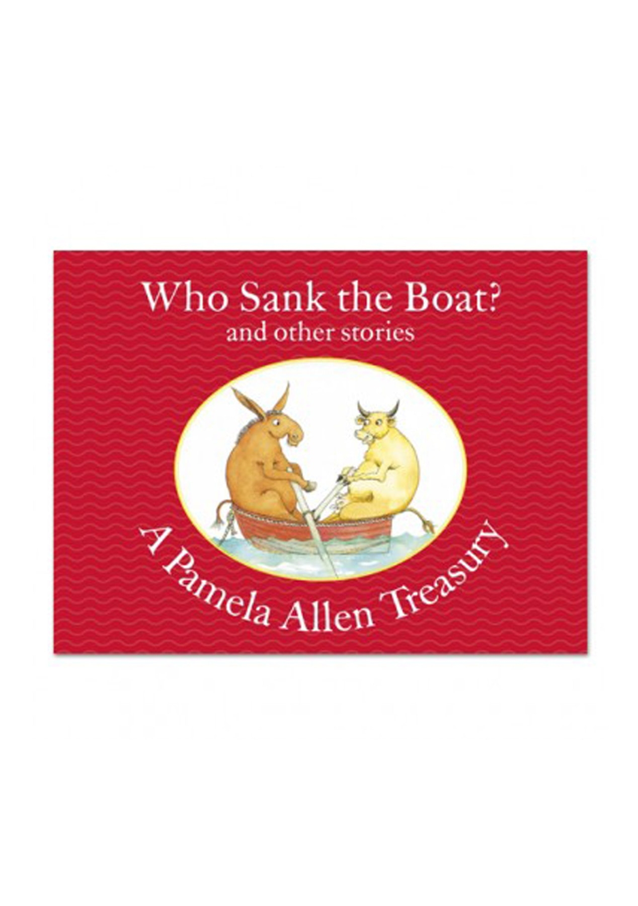 Who Sank the Boat and Other Stories A Pamela Allen Treasury BooksPicture Flats Craniums Who Sank the Boat and Other Stories A Pamela Allen Treasury BooksPicture Flats Craniums